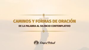 Caminos y formas de oración: de la palabra al silencio contemplativo.