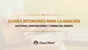 Claves interiores para la oración: actitudes, disposiciones y camino del orante.