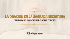 La oración en la Sagrada Escritura: experiencias bíblicas de relación con Dios