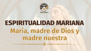 María madre de Dios y madre nuestra. Espiritualidad mariana