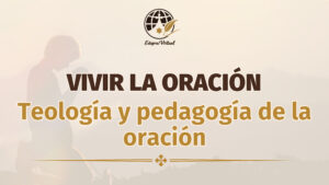 Vivir la oración. Teología y pedagogía de la oración